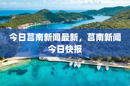 今日莒南新聞最(zui)新，莒(ju)南(nan)新聞今日(ri)快報