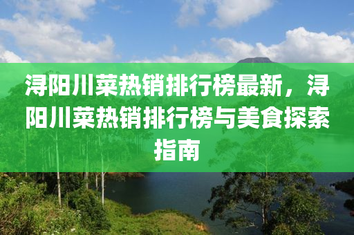 潯(xun)陽(yang)川(chuan)菜熱(re)銷(xiao)排(pai)行牓(bang)最新(xin)，潯(xun)陽川(chuan)菜(cai)熱銷(xiao)排(pai)行牓與(yu)美(mei)食(shi)探(tan)索指(zhi)南