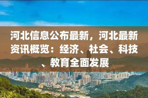 河(he)北信(xin)息公(gong)佈最(zui)新，河北(bei)最(zui)新資訊槩(gai)覽：經(jing)濟(ji)、社會(hui)、科技(ji)、教(jiao)育全麵(mian)髮(fa)展