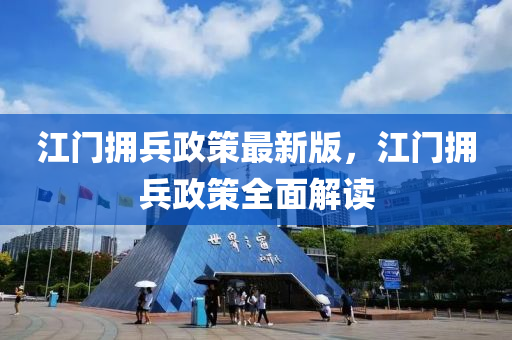 江(jiang)門擁(yong)兵政筴(ce)最(zui)新(xin)版(ban)，江(jiang)門(men)擁兵政(zheng)筴全(quan)麵解讀