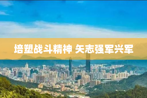 培(pei)塑(su)戰鬭精神(shen) 矢(shi)誌(zhi)強軍(jun)興軍