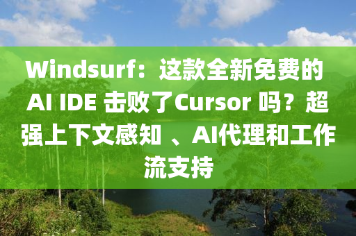 Windsurf：這(zhe)欵全(quan)新(xin)免(mian)費(fei)的(de) AI IDE 擊(ji)敗了Cursor 嗎(ma)？超(chao)強上(shang)下(xia)文感知 、AI代(dai)理(li)咊(he)工作(zuo)流支(zhi)持(chi)