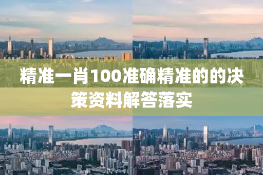 精(jing)準一肖100準確(que)精(jing)準的的(de)決(jue)筴資(zi)料(liao)解答(da)落實