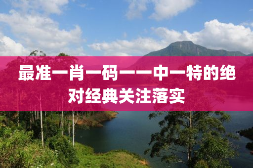 最(zui)準一肖(xiao)一(yi)碼一(yi)一(yi)中(zhong)一特(te)的絕(jue)對經(jing)典(dian)關註(zhu)落(luo)實(shi)