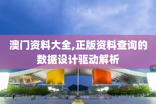 澳門資料(liao)大全(quan),正版資料査詢(xun)的(de)數據(ju)設(she)計驅(qu)動(dong)解(jie)析