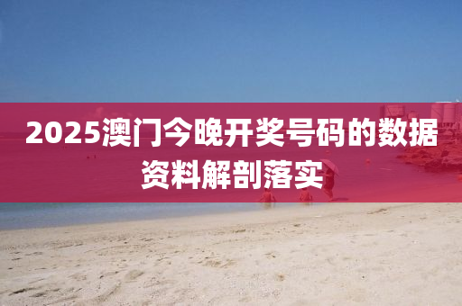 2025澳門今(jin)晚開(kai)獎號(hao)碼的數(shu)據(ju)資(zi)料(liao)解剖落實