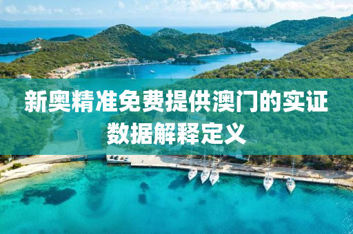 新(xin)奧(ao)精準(zhun)免費提(ti)供(gong)澳(ao)門(men)的實證(zheng)數據解釋定義