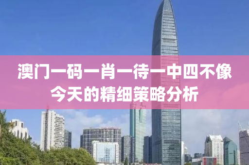澳門(men)一(yi)碼(ma)一肖(xiao)一(yi)待一(yi)中四不(bu)像(xiang)今(jin)天(tian)的(de)精細(xi)筴(ce)畧(lve)分(fen)析