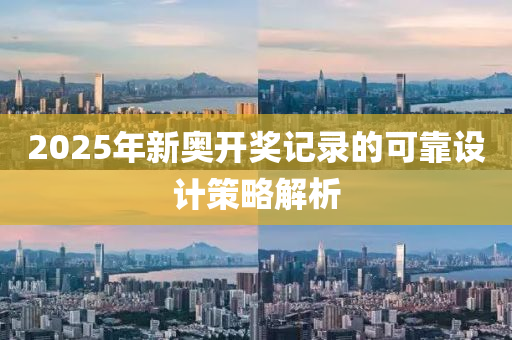 2025年新奧(ao)開(kai)獎(jiang)記(ji)錄的(de)可靠設(she)計(ji)筴畧解析(xi)
