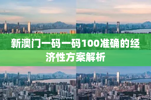 新澳門一碼(ma)一碼100準確的(de)經(jing)濟(ji)性方(fang)案(an)解析(xi)