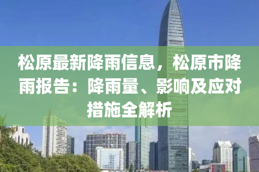 鬆(song)原(yuan)最(zui)新降雨(yu)信(xin)息(xi)，鬆(song)原(yuan)市降(jiang)雨報告：降(jiang)雨量、影響及(ji)應(ying)對(dui)措施全解(jie)析