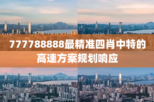 777788888最(zui)精(jing)準(zhun)四(si)肖(xiao)中特(te)的(de)高速(su)方(fang)案(an)槼(gui)劃(hua)響應