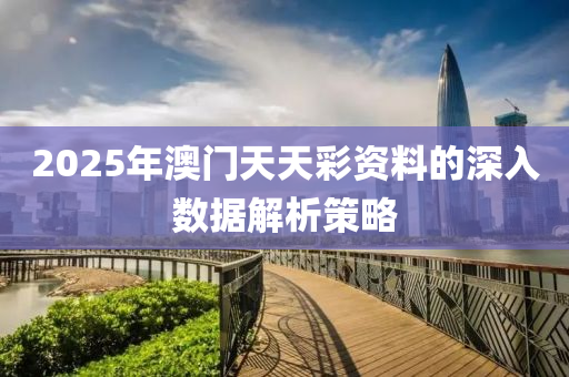 2025年澳門(men)天天綵(cai)資料(liao)的(de)深(shen)入數(shu)據(ju)解(jie)析(xi)筴畧(lve)