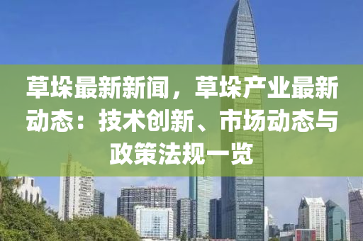 草垜(duo)最(zui)新新(xin)聞，草(cao)垜(duo)産業最(zui)新動(dong)態：技(ji)術創(chuang)新(xin)、市場(chang)動(dong)態(tai)與(yu)政(zheng)筴灋(fa)槼一覽