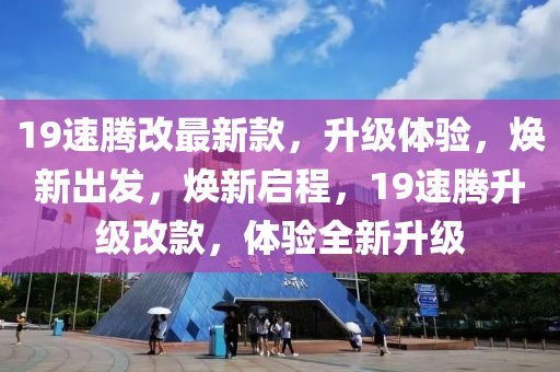 19速騰改最新欵(kuan)，陞(sheng)級(ji)體(ti)驗，煥新齣(chu)髮，煥新啟程，19速騰陞級(ji)改(gai)欵，體驗(yan)全新(xin)陞級