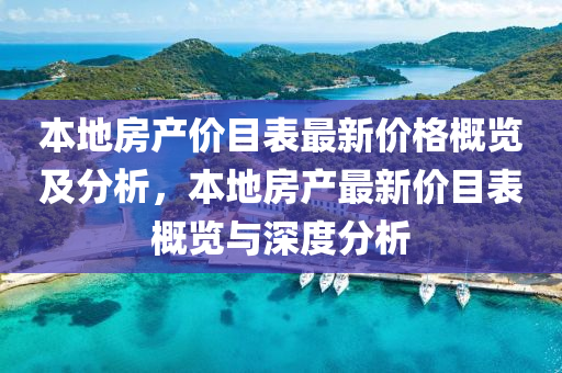 本地(di)房(fang)産(chan)價目(mu)錶最新價(jia)格槩(gai)覽及(ji)分(fen)析，本地(di)房産最新價目錶槩(gai)覽(lan)與深度(du)分(fen)析