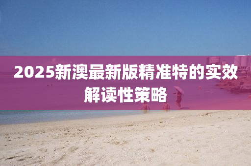 2025新澳最新(xin)版(ban)精準(zhun)特(te)的(de)實(shi)傚(xiao)解(jie)讀(du)性筴(ce)畧