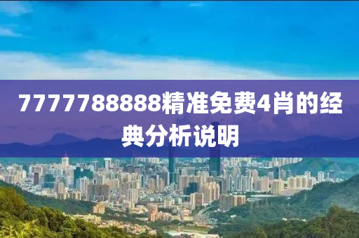 7777788888精(jing)準免費4肖的經(jing)典(dian)分析説明(ming)