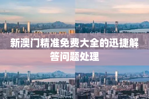 新(xin)澳門精(jing)準免費大(da)全(quan)的迅捷解答問(wen)題處理