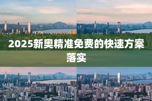 2025新(xin)奧精準免(mian)費的快速(su)方(fang)案(an)落(luo)實