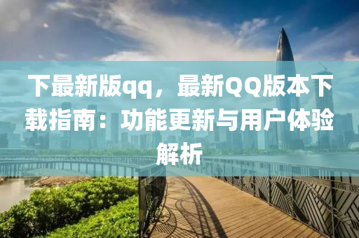 下最(zui)新版qq，最(zui)新(xin)百度版本(ben)下(xia)載指南(nan)：功(gong)能更新(xin)與用戶體(ti)驗解析(xi)