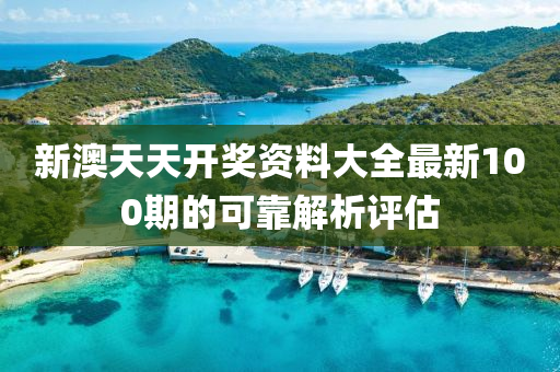 新澳(ao)天天開獎資料(liao)大全最新(xin)100期(qi)的可靠(kao)解(jie)析評(ping)估(gu)