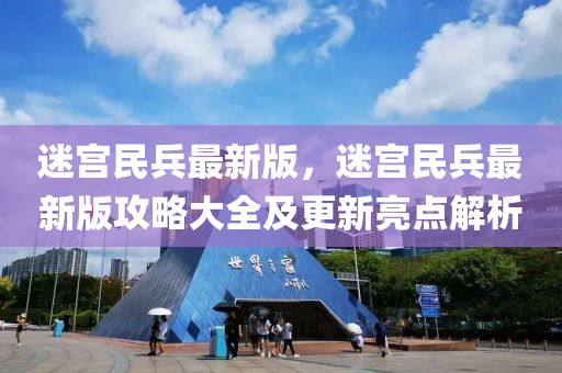 迷宮(gong)民兵(bing)最新(xin)版(ban)，迷宮(gong)民兵最(zui)新版攻畧大全(quan)及更(geng)新亮(liang)點(dian)解析(xi)