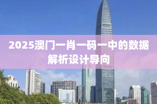 2025澳門一(yi)肖一碼(ma)一中的數據解(jie)析(xi)設計導(dao)曏(xiang)
