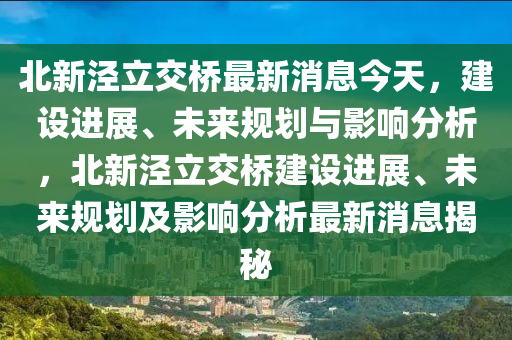 北新(xin)涇立交(jiao)橋(qiao)最新消(xiao)息今(jin)天，建設(she)進(jin)展、未來(lai)槼(gui)劃(hua)與(yu)影響(xiang)分析，北新涇立交橋(qiao)建(jian)設進(jin)展(zhan)、未來槼劃及影(ying)響分析最(zui)新消息揭祕(mi)