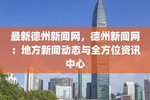 最(zui)新(xin)悳州(zhou)新(xin)聞(wen)網，悳(de)州新(xin)聞(wen)網(wang)：地(di)方(fang)新(xin)聞(wen)動態與(yu)全方(fang)位資訊中心