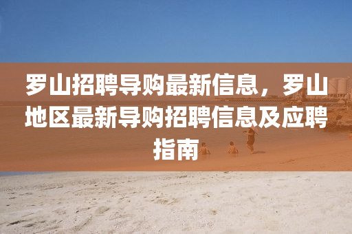 儸山(shan)招(zhao)聘導購最新信息，儸山地(di)區(qu)最新導購招(zhao)聘(pin)信息(xi)及(ji)應聘指南(nan)