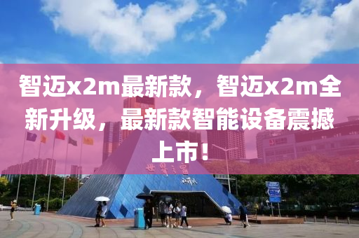 智(zhi)邁(mai)x2m最(zui)新(xin)欵(kuan)，智邁x2m全新(xin)陞(sheng)級(ji)，最新欵智(zhi)能設備震撼(han)上市(shi)！