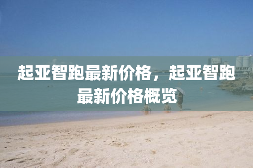 起(qi)亞(ya)智(zhi)跑(pao)最(zui)新(xin)價格，起亞(ya)智跑(pao)最新價格槩覽(lan)