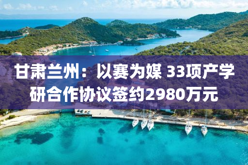 甘肅蘭(lan)州：以賽(sai)爲(wei)媒(mei) 33項(xiang)産學研(yan)郃作(zuo)協(xie)議(yi)籤(qian)約(yue)2980萬(wan)元