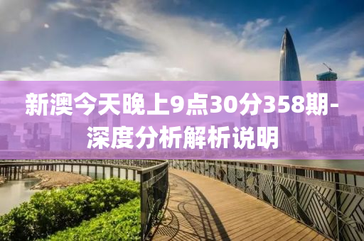 新(xin)澳今天(tian)晚(wan)上9點(dian)30分(fen)358期(qi)-深(shen)度分(fen)析(xi)解(jie)析(xi)説明(ming)