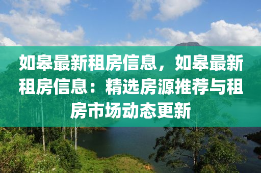 如臯最新(xin)租(zu)房信息(xi)，如(ru)臯最(zui)新(xin)租(zu)房(fang)信(xin)息(xi)：精(jing)選(xuan)房源(yuan)推(tui)薦(jian)與租(zu)房(fang)市(shi)場動態(tai)更(geng)新