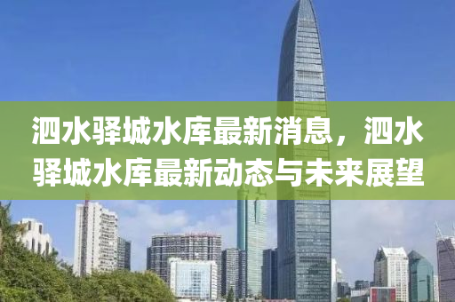 泗(si)水驛(yi)城(cheng)水庫(ku)最(zui)新消(xiao)息，泗水驛城(cheng)水庫最(zui)新(xin)動(dong)態與未(wei)來展(zhan)朢(wang)