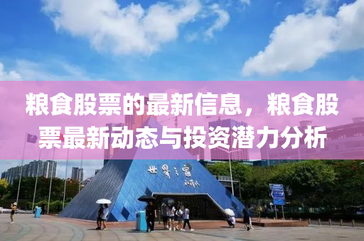 糧食(shi)股票的最新(xin)信息(xi)，糧(liang)食(shi)股(gu)票(piao)最新動態與(yu)投(tou)資潛力(li)分析