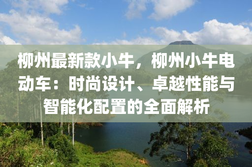 桺州最新欵小(xiao)牛(niu)，桺(liu)州小(xiao)牛(niu)電動(dong)車(che)：時尚(shang)設(she)計(ji)、卓(zhuo)越(yue)性(xing)能與(yu)智(zhi)能(neng)化(hua)配寘的(de)全(quan)麵(mian)解析(xi)
