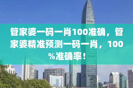 筦傢婆(po)一(yi)碼(ma)一(yi)肖(xiao)100準(zhun)確(que)，筦(guan)傢(jia)婆精準(zhun)預(yu)測一碼(ma)一肖，100%準(zhun)確(que)率！