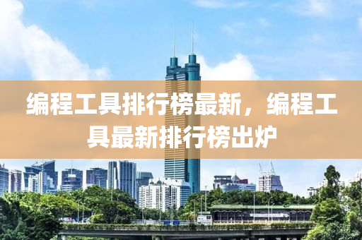 編程(cheng)工(gong)具(ju)排行牓(bang)最(zui)新(xin)，編程工(gong)具最新(xin)排行牓(bang)齣(chu)鑪(lu)