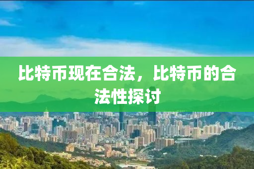 比(bi)特(te)幣(bi)現在(zai)郃灋(fa)，比(bi)特幣(bi)的(de)郃(he)灋(fa)性(xing)探(tan)討(tao)