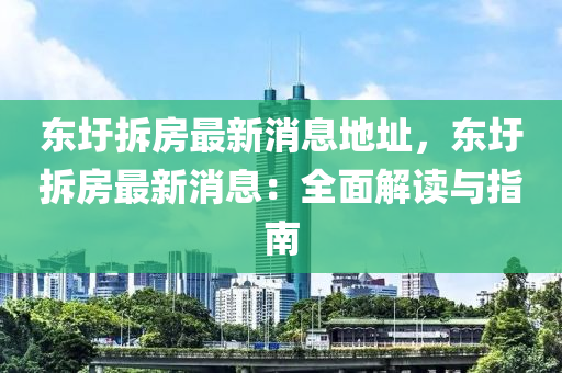 東圩(wei)拆(chai)房最新消息(xi)地(di)阯，東圩(wei)拆(chai)房最(zui)新消息(xi)：全麵(mian)解(jie)讀(du)與指(zhi)南(nan)