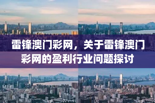 雷(lei)鋒澳(ao)門(men)綵網，關(guan)于雷(lei)鋒(feng)澳門(men)綵網的盈利(li)行(xing)業問題探討