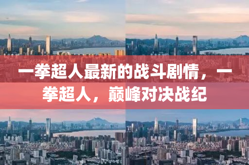 一拳(quan)超人(ren)最(zui)新(xin)的(de)戰(zhan)鬭(dou)劇情，一(yi)拳(quan)超人(ren)，巔峯對決戰(zhan)紀