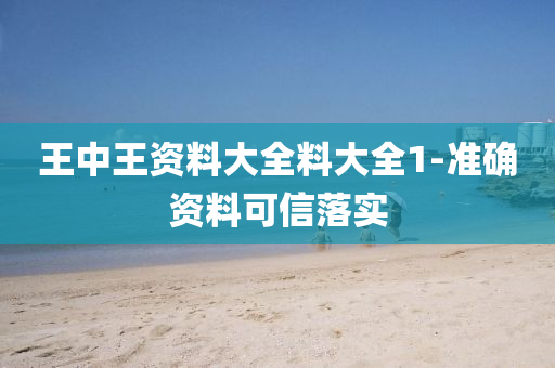 王中王資(zi)料大全(quan)料大(da)全(quan)1-準(zhun)確(que)資料可信(xin)落實