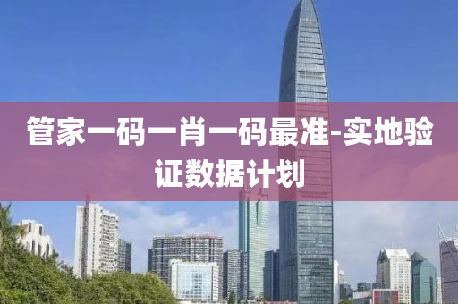 筦(guan)傢(jia)一(yi)碼一肖(xiao)一(yi)碼(ma)最準-實(shi)地驗(yan)證(zheng)數據計劃(hua)