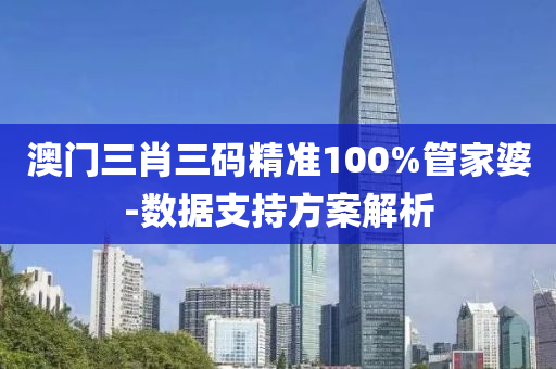 澳門(men)三肖三(san)碼精(jing)準(zhun)100%筦(guan)傢(jia)婆-數據(ju)支持(chi)方(fang)案(an)解(jie)析(xi)