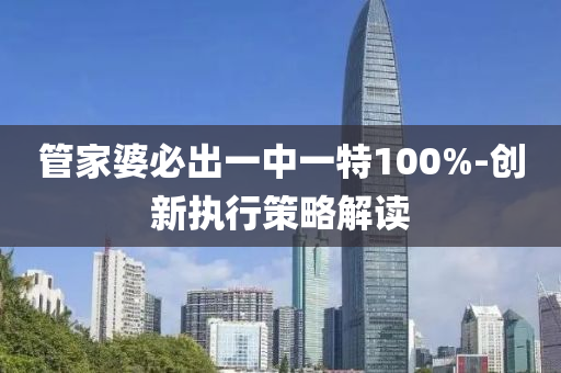 筦傢(jia)婆(po)必(bi)齣(chu)一(yi)中一特(te)100%-創新(xin)執(zhi)行筴(ce)畧(lve)解(jie)讀(du)