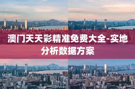 澳(ao)門(men)天(tian)天(tian)綵精準免(mian)費大(da)全-實地(di)分(fen)析(xi)數(shu)據(ju)方(fang)案(an)